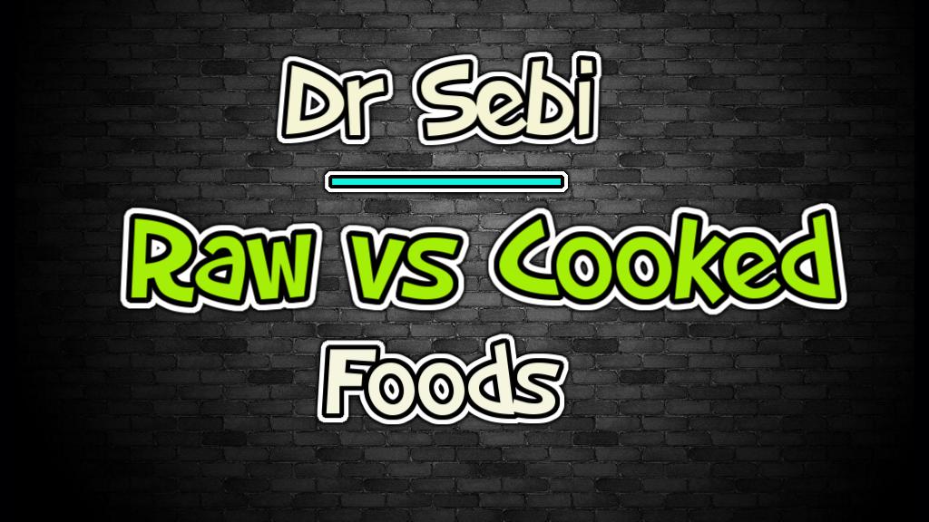 Cooked vs Raw Foods - Dr Sebi